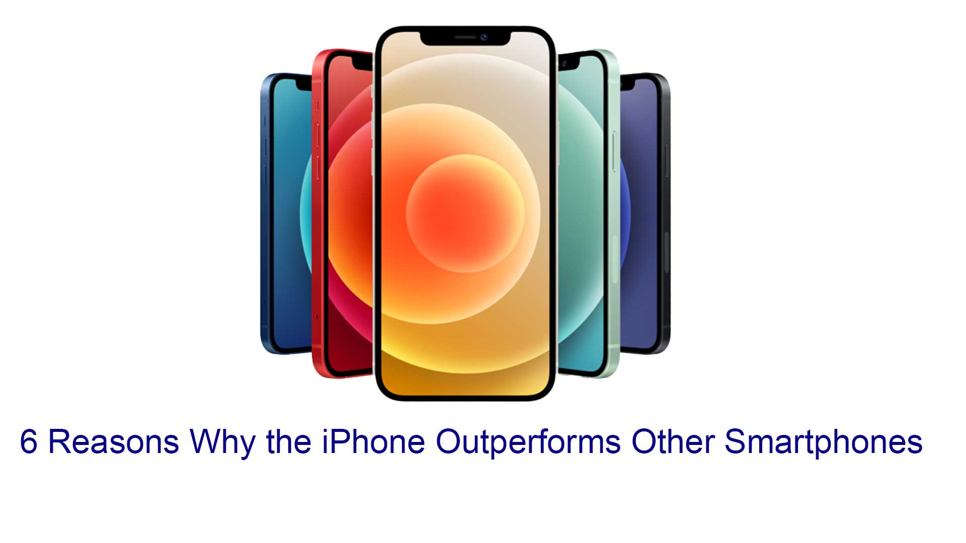 6 Reasons Why the iPhone Outperforms Other Smartphones