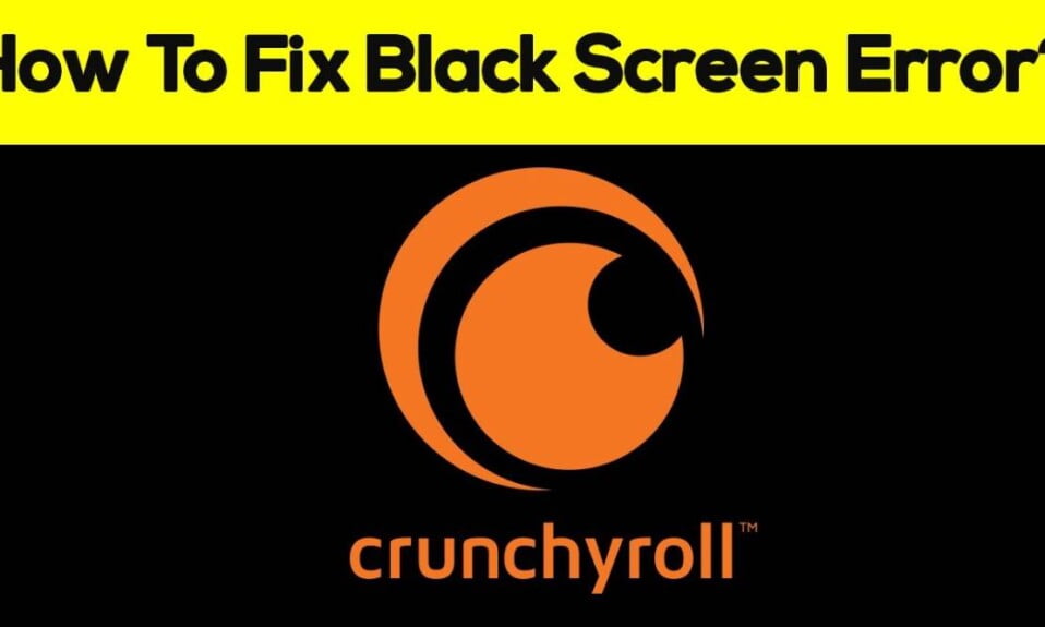 How to Fix Crunchyroll Black Screen Issue While Streaming
